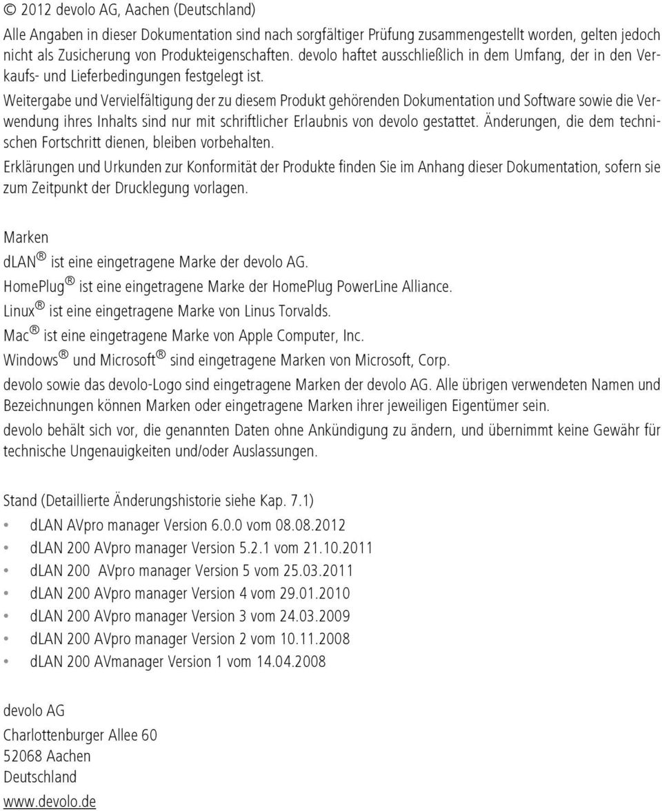 Weitergabe und Vervielfältigung der zu diesem Produkt gehörenden Dokumentation und Software sowie die Verwendung ihres Inhalts sind nur mit schriftlicher Erlaubnis von devolo gestattet.