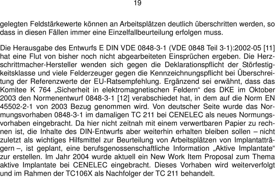 Die Herzschrittmacher-Hersteller wenden sich gegen die Deklarationspflicht der Störfestigkeitsklasse und viele Felderzeuger gegen die Kennzeichnungspflicht bei Überschreitung der Referenzwerte der