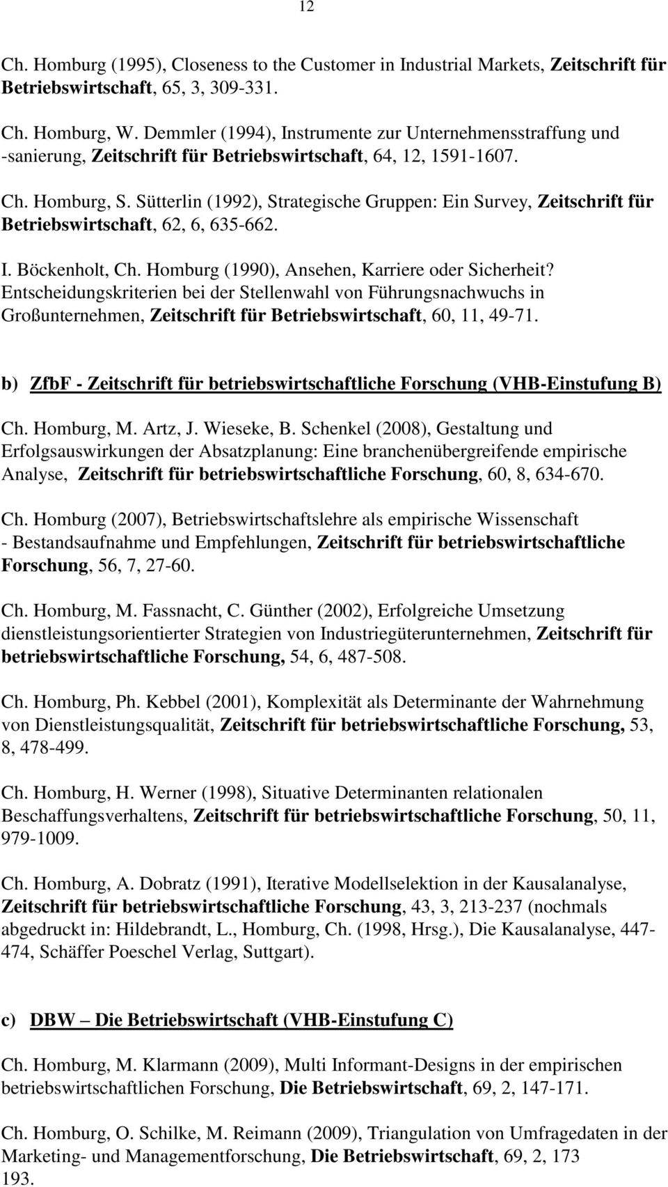 Sütterlin (1992), Strategische Gruppen: Ein Survey, Zeitschrift für Betriebswirtschaft, 62, 6, 635-662. I. Böckenholt, Ch. Homburg (1990), Ansehen, Karriere oder Sicherheit?