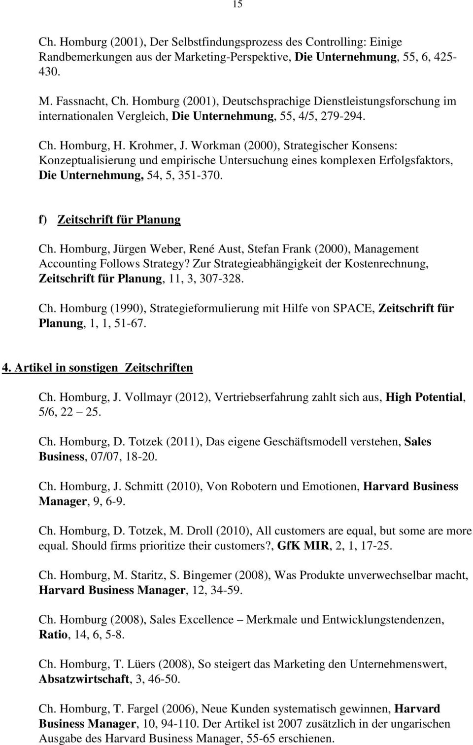 Workman (2000), Strategischer Konsens: Konzeptualisierung und empirische Untersuchung eines komplexen Erfolgsfaktors, Die Unternehmung, 54, 5, 351-370. f) Zeitschrift für Planung Ch.