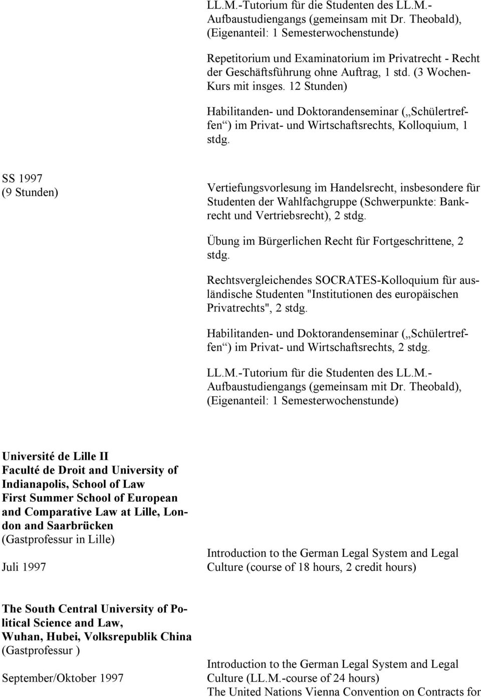 SS 1997 (9 Stunden) Vertiefungsvorlesung im Handelsrecht, insbesondere für Studenten der Wahlfachgruppe (Schwerpunkte: Bankrecht und Vertriebsrecht), 2 stdg.