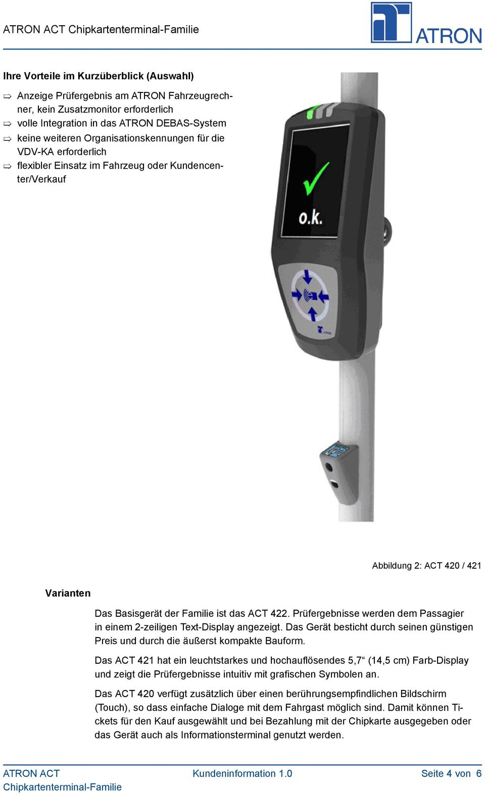 Prüfergebnisse werden dem Passagier in einem 2-zeiligen Text-Display angezeigt. Das Gerät besticht durch seinen günstigen Preis und durch die äußerst kompakte Bauform.