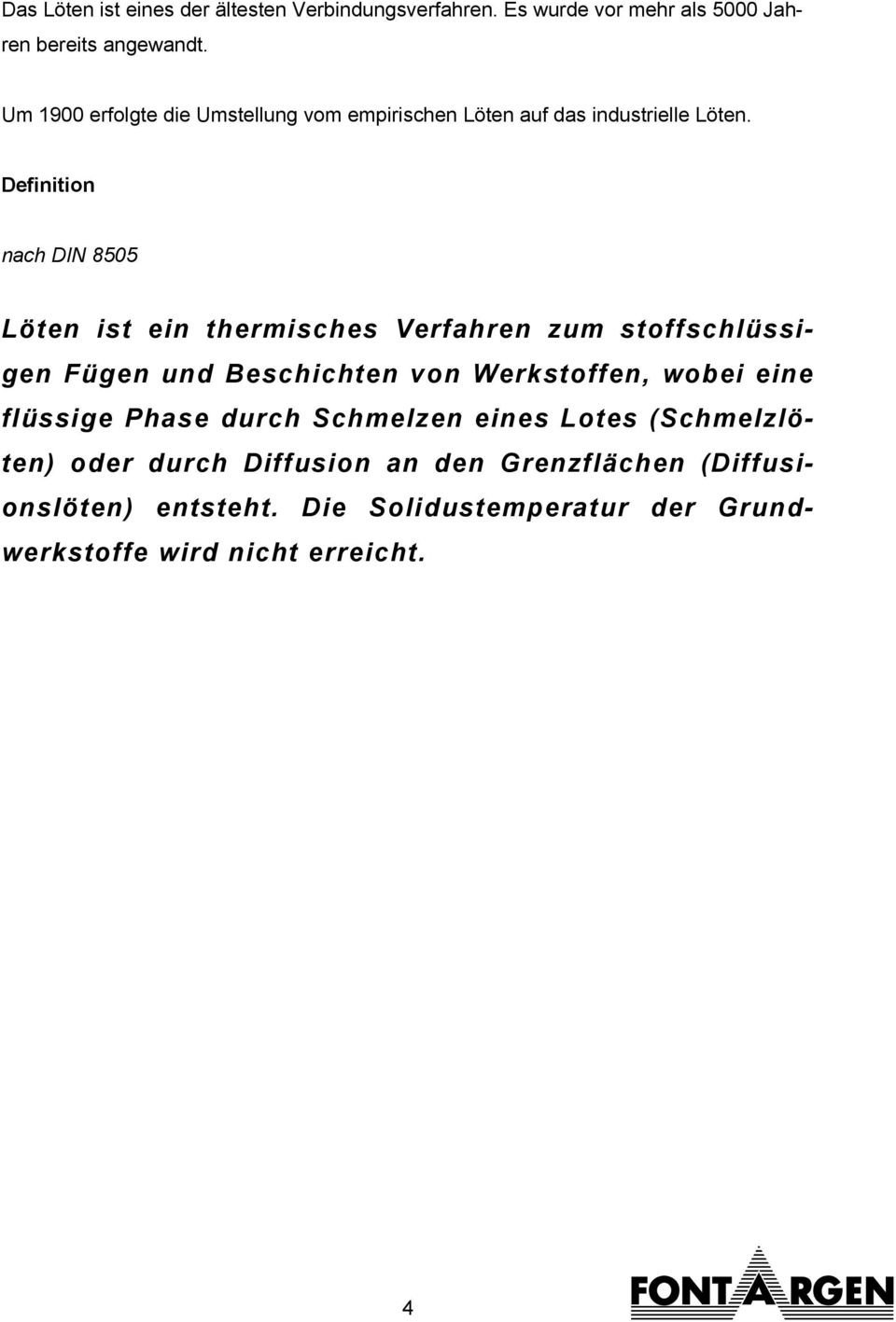 Definition nach DIN 8505 Löten ist ein thermisches Verfahren zum stoffschlüssigen Fügen und Beschichten von Werkstoffen, wobei