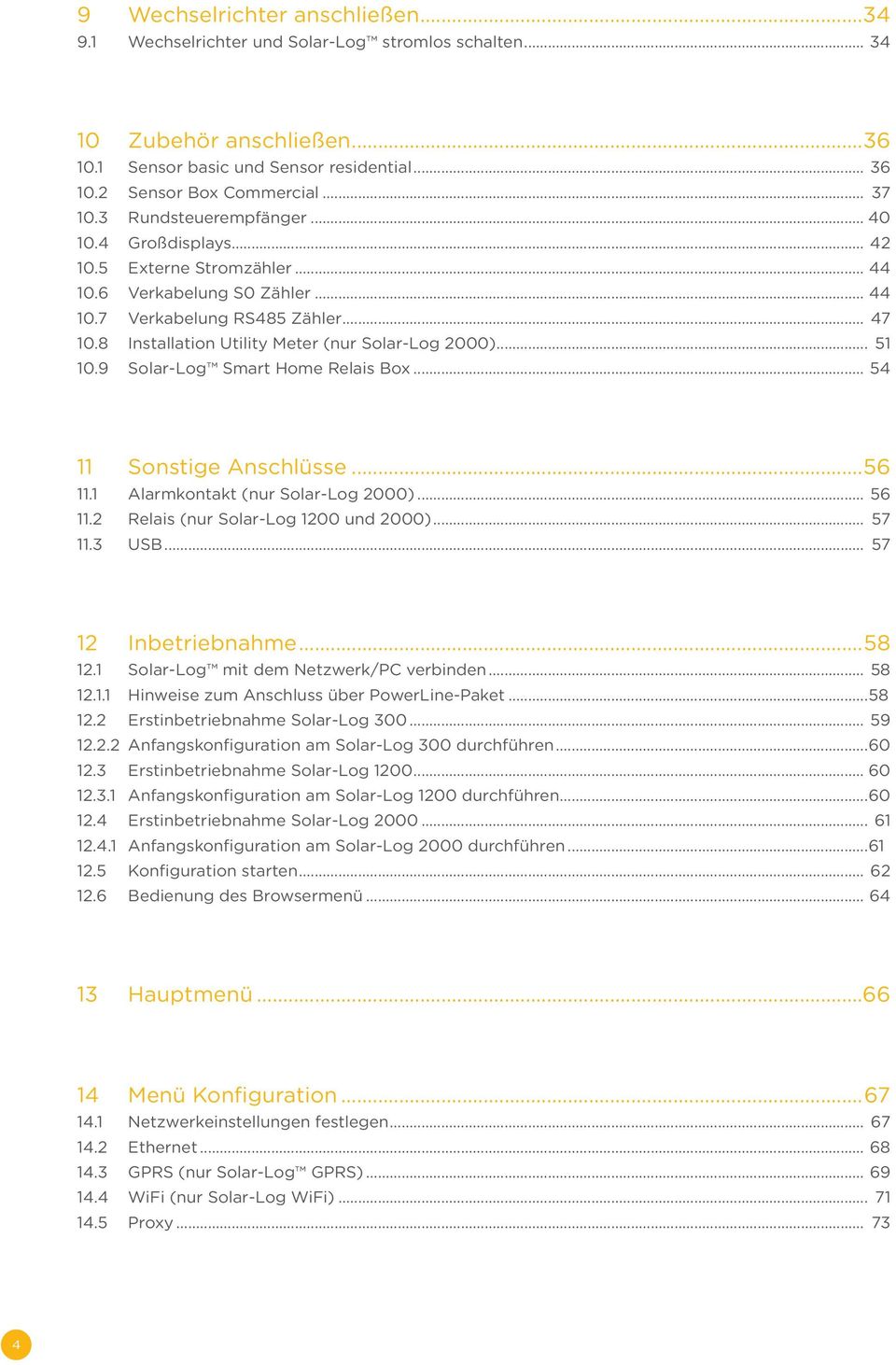 9 Solar-Log Smart Home Relais Box 54 11 Sonstige Anschlüsse 56 11.1 Alarmkontakt (nur Solar-Log 2000) 56 11.2 Relais (nur Solar-Log 1200 und 2000) 57 11.3 USB 57 12 Inbetriebnahme 58 12.