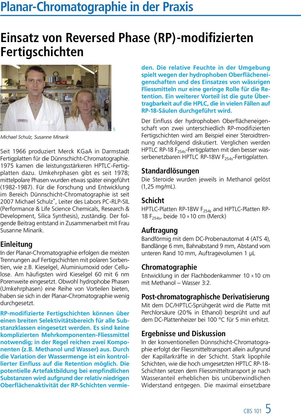 Für die Forschung und Entwicklung im Bereich Dünnschicht-Chromatographie ist seit 2007 Michael Schulz *, Leiter des Labors PC-RLP-SIL (Performance & Life Science Chemicals, Research & Development,