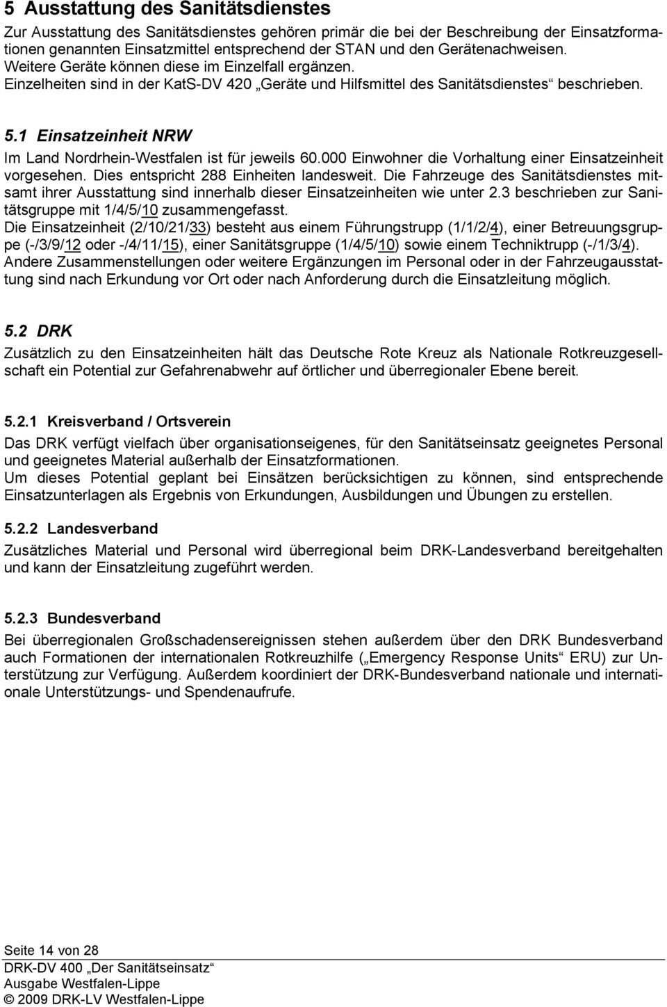 1 Einsatzeinheit NRW Im Land Nordrhein-Westfalen ist für jeweils 60.000 Einwohner die Vorhaltung einer Einsatzeinheit vorgesehen. Dies entspricht 288 Einheiten landesweit.