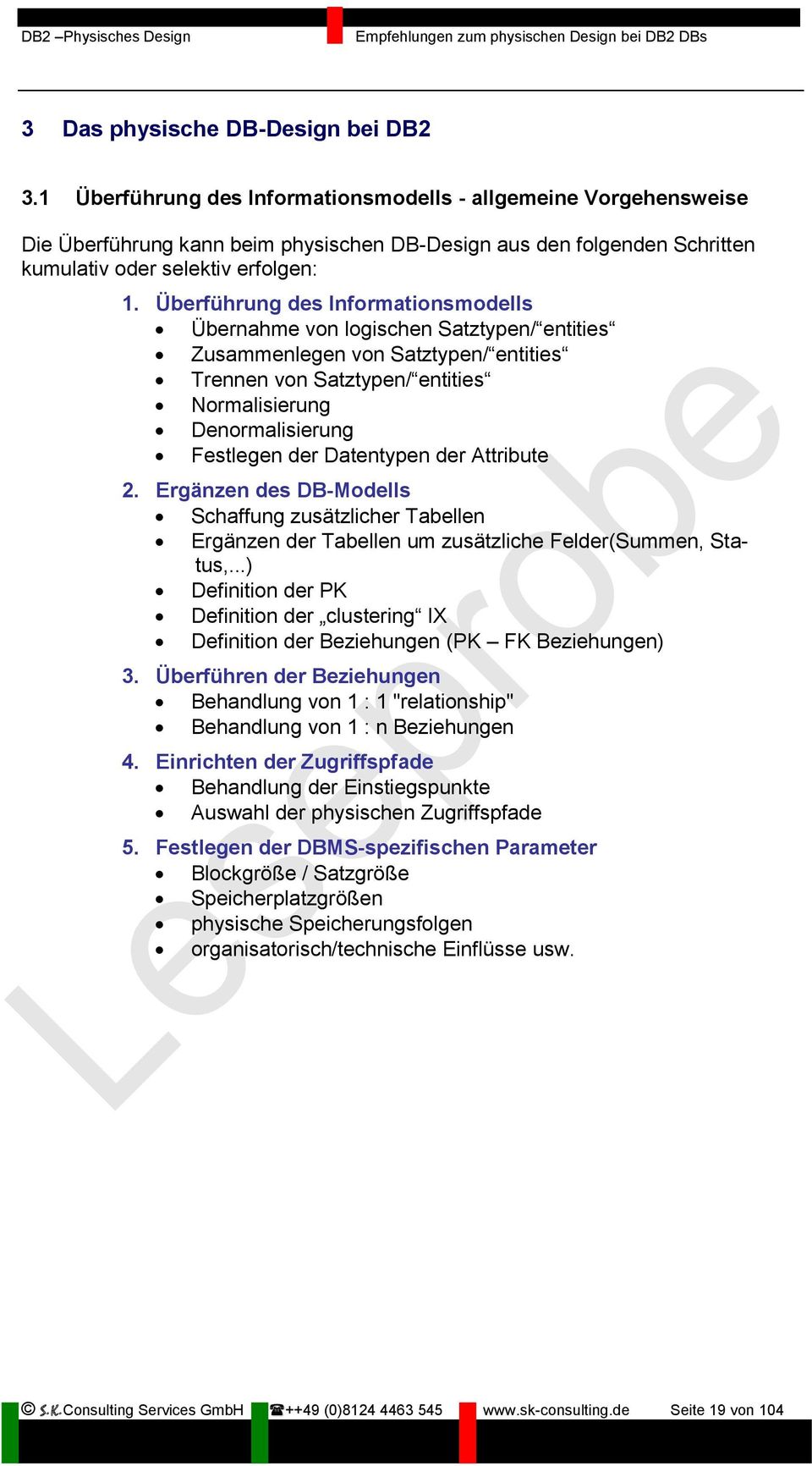 Überführung des Informationsmodells Übernahme von logischen Satztypen/ entities Zusammenlegen von Satztypen/ entities Trennen von Satztypen/ entities Normalisierung Denormalisierung Festlegen der