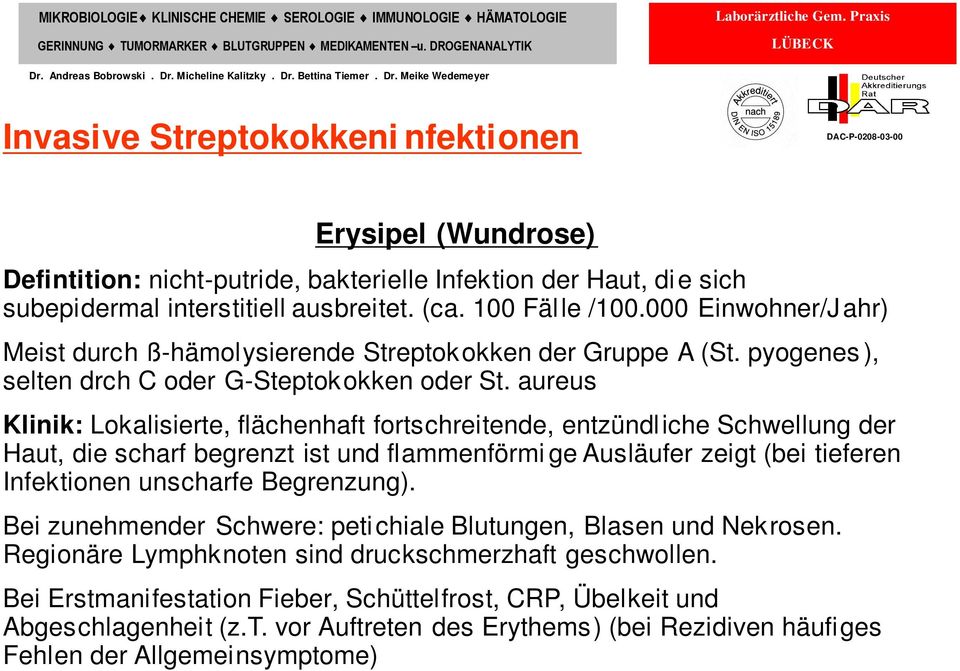 aureus Klinik: Lokalisierte, flächenhaft fortschreitende, entzündliche Schwellung der Haut, die scharf begrenzt ist und flammenförmi ge Ausläufer zeigt (bei tieferen Infektionen unscharfe Begrenzung).