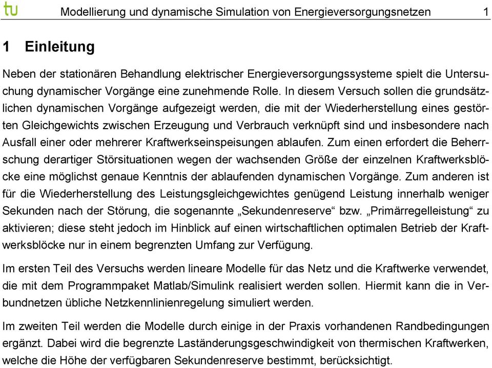 In diesem Versuch sollen die grundsätzlichen dynamischen Vorgänge aufgezeigt werden, die mit der Wiederherstellung eines gestörten Gleichgewichts zwischen Erzeugung und Verbrauch verknüpft sind und