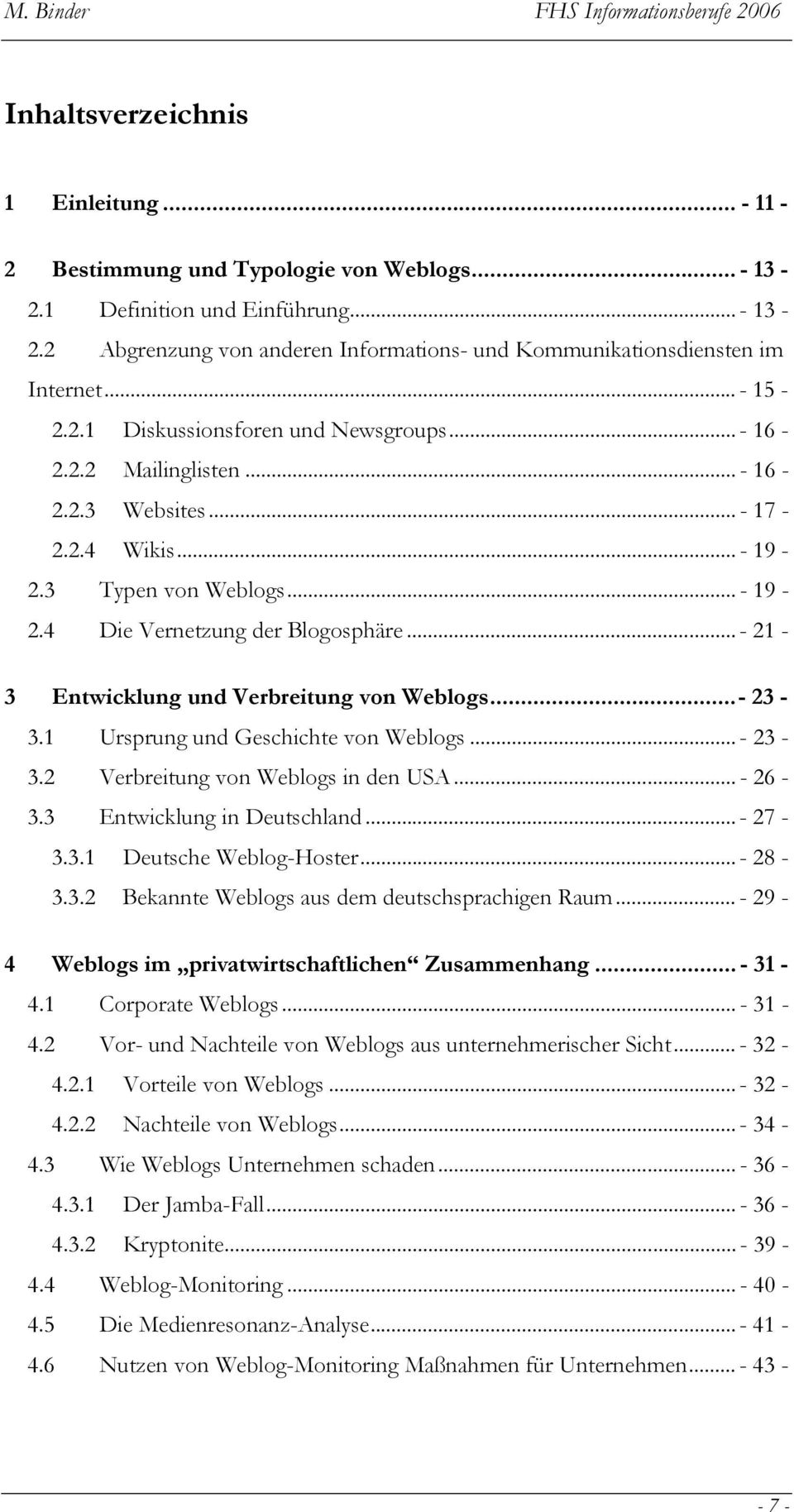 .. - 21-3 Entwicklung und Verbreitung von Weblogs...- 23-3.1 Ursprung und Geschichte von Weblogs... - 23-3.2 Verbreitung von Weblogs in den USA... - 26-3.3 Entwicklung in Deutschland... - 27-3.3.1 Deutsche Weblog-Hoster.