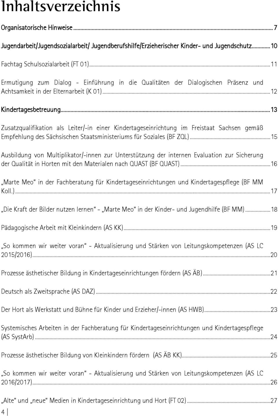 .. 13 Zusatzqualifikation als Leiter/-in einer Kindertageseinrichtung im Freistaat Sachsen gemäß Empfehlung des Sächsischen Staatsministeriums für Soziales (BF ZQL).