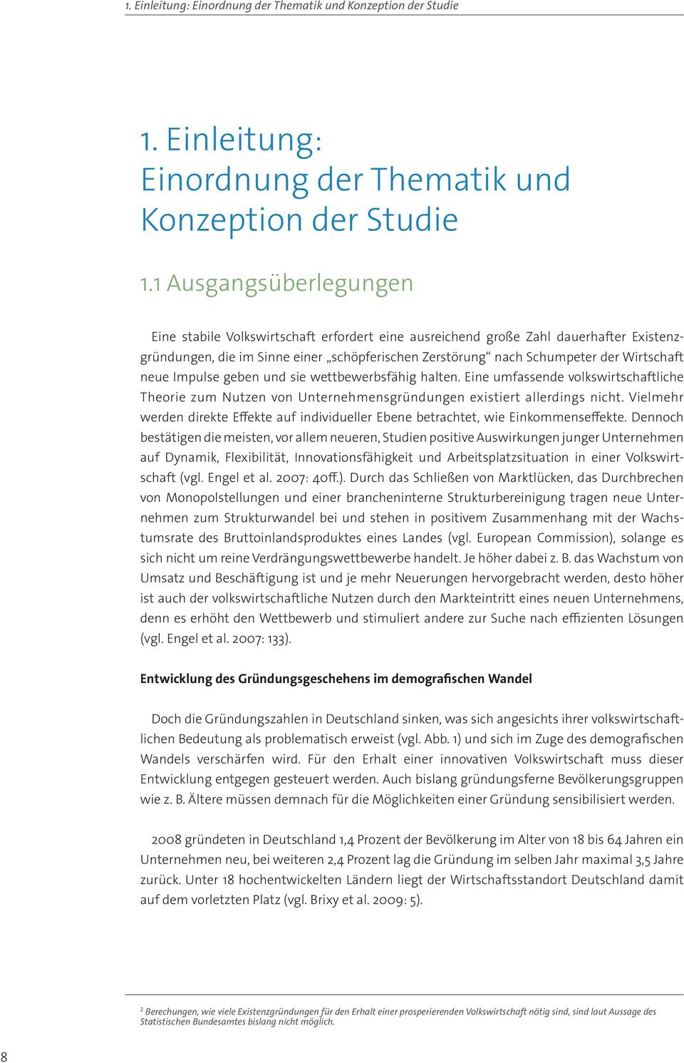 1 Ausgangsüberlegungen Eine stabile Volkswirtschaft erfordert eine ausreichend große Zahl dauerhafter Existenzgründungen, die im Sinne einer schöpferischen Zerstörung nach Schumpeter der Wirtschaft