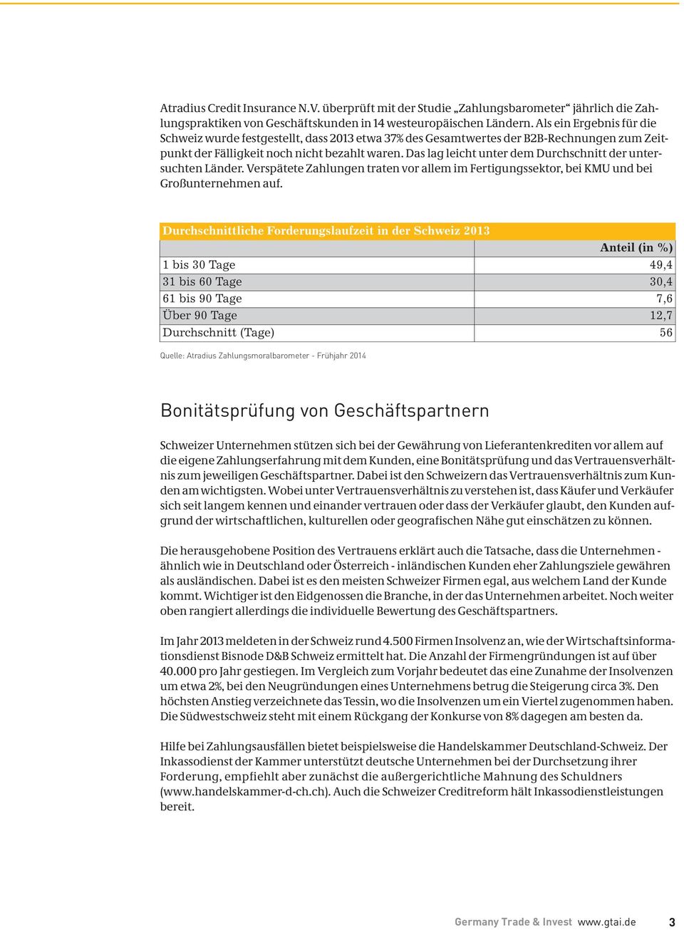 Das lag leicht unter dem Durchschnitt der untersuchten Länder. Verspätete Zahlungen traten vor allem im Fertigungssektor, bei KMU und bei Großunternehmen auf.