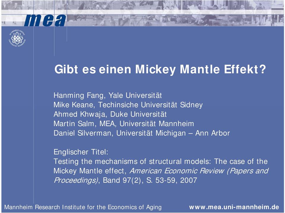 MEA, Universität Mannheim Daniel Silverman, Universität Michigan Ann Arbor Englischer Titel: Testing the mechanisms of