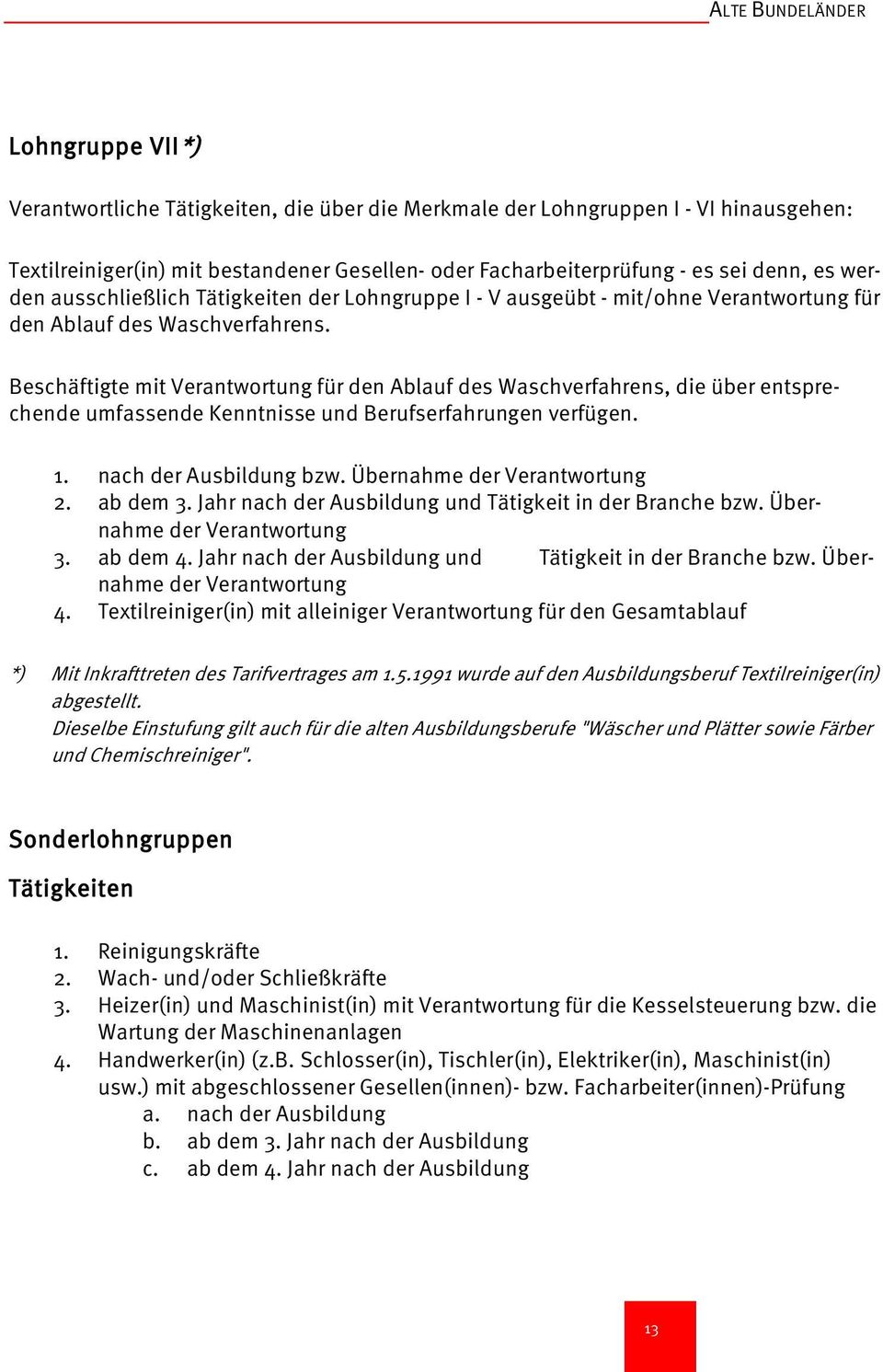 Beschäftigte mit Verantwortung für den Ablauf des Waschverfahrens, die über entsprechende umfassende Kenntnisse und Berufserfahrungen verfügen. 1. nach der Ausbildung bzw.