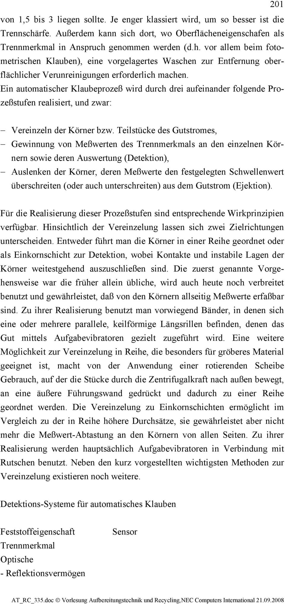 Ein automatischer Klaubeprozeß wird durch drei aufeinander folgende Prozeßstufen realisiert, und zwar: Vereinzeln der Körner bzw.