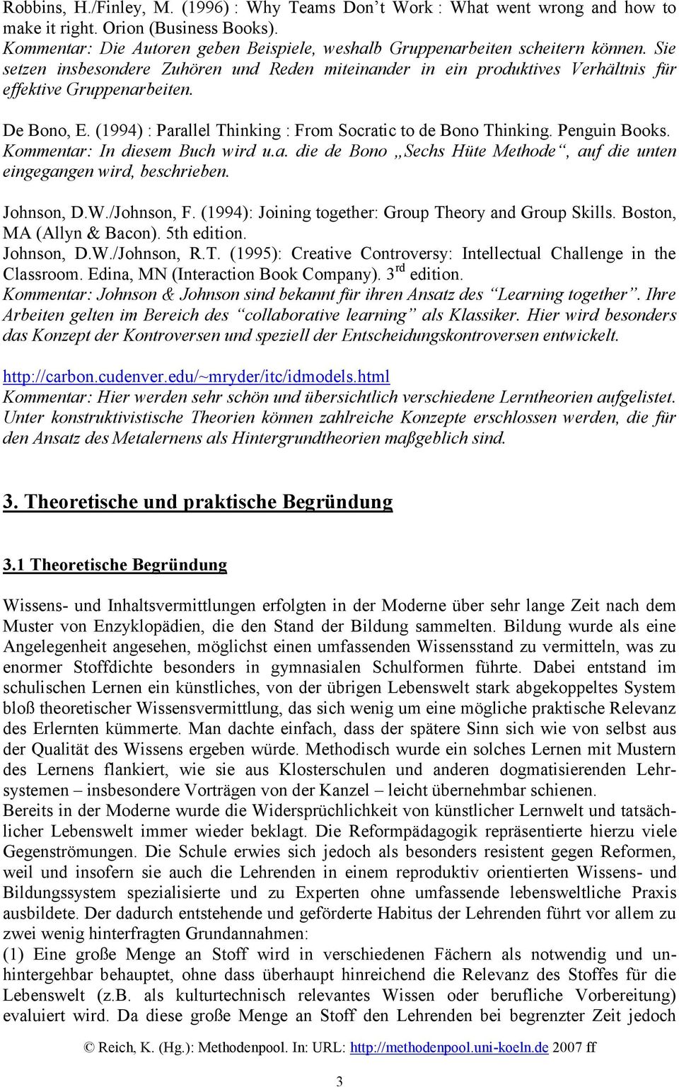 De Bono, E. (1994) : Parallel Thinking : From Socratic to de Bono Thinking. Penguin Books. Kommentar: In diesem Buch wird u.a. die de Bono Sechs Hüte Methode, auf die unten eingegangen wird, beschrieben.