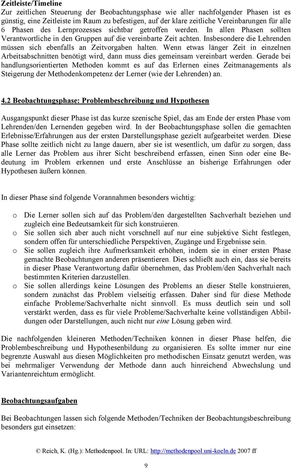 Insbesondere die Lehrenden müssen sich ebenfalls an Zeitvorgaben halten. Wenn etwas länger Zeit in einzelnen Arbeitsabschnitten benötigt wird, dann muss dies gemeinsam vereinbart werden.