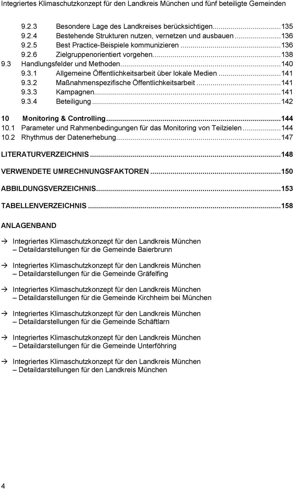 .. 142 10 Monitoring & Controlling... 144 10.1 Parameter und Rahmenbedingungen für das Monitoring von Teilzielen... 144 10.2 Rhythmus der Datenerhebung... 147 LITERATURVERZEICHNIS.