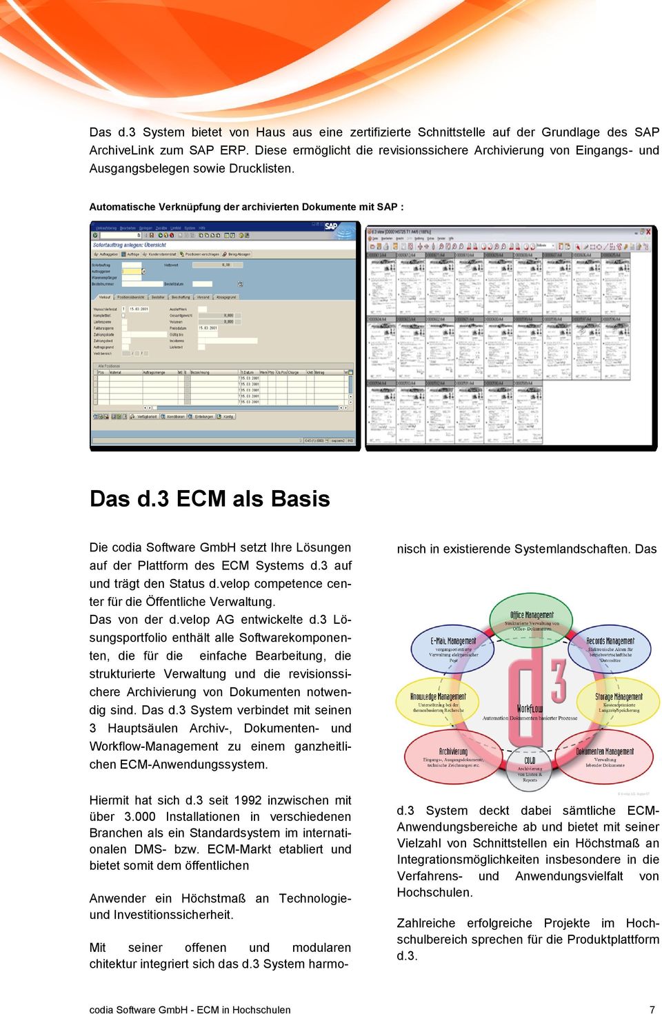 3 ECM als Basis Die codia Software GmbH setzt Ihre Lösungen auf der Plattform des ECM Systems d.3 auf und trägt den Status d.velop competence center für die Öffentliche Verwaltung. Das von der d.
