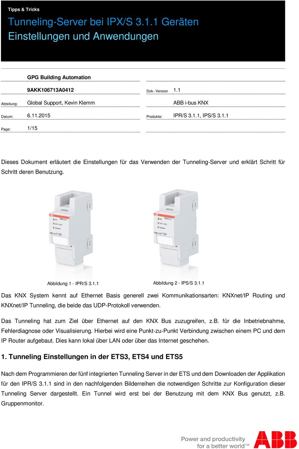 Abbildung 1 - IPR/S 3.1.1 Abbildung 2 - IPS/S 3.1.1 Das KNX System kennt auf Ethernet Basis generell zwei Kommunikationsarten: KNXnet/IP Routing und KNXnet/IP Tunneling, die beide das UDP-Protokoll verwenden.