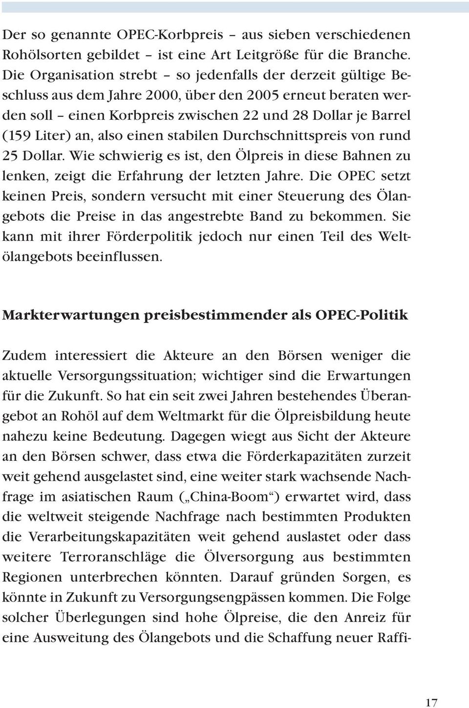 also einen stabilen Durchschnittspreis von rund 25 Dollar. Wie schwierig es ist, den Ölpreis in diese Bahnen zu lenken, zeigt die Erfahrung der letzten Jahre.