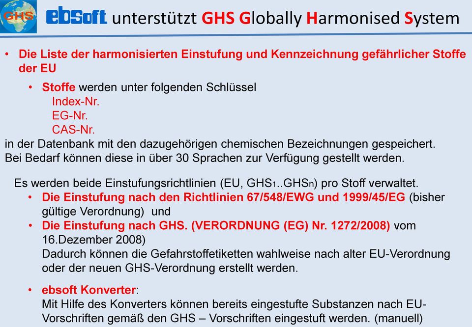 Es werden beide Einstufungsrichtlinien (EU, GHS1..GHSn) pro Stoff verwaltet. Die Einstufung nach den Richtlinien 67/548/EWG und 1999/45/EG (bisher gültige Verordnung) und Die Einstufung nach GHS.