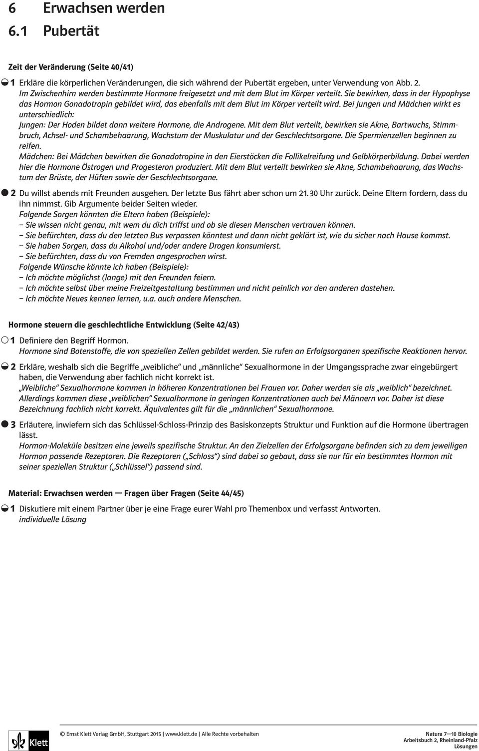 Sie bewirken, dass in der Hypophyse das Hormon Gonadotropin gebildet wird, das ebenfalls mit dem Blut im Körper verteilt wird.