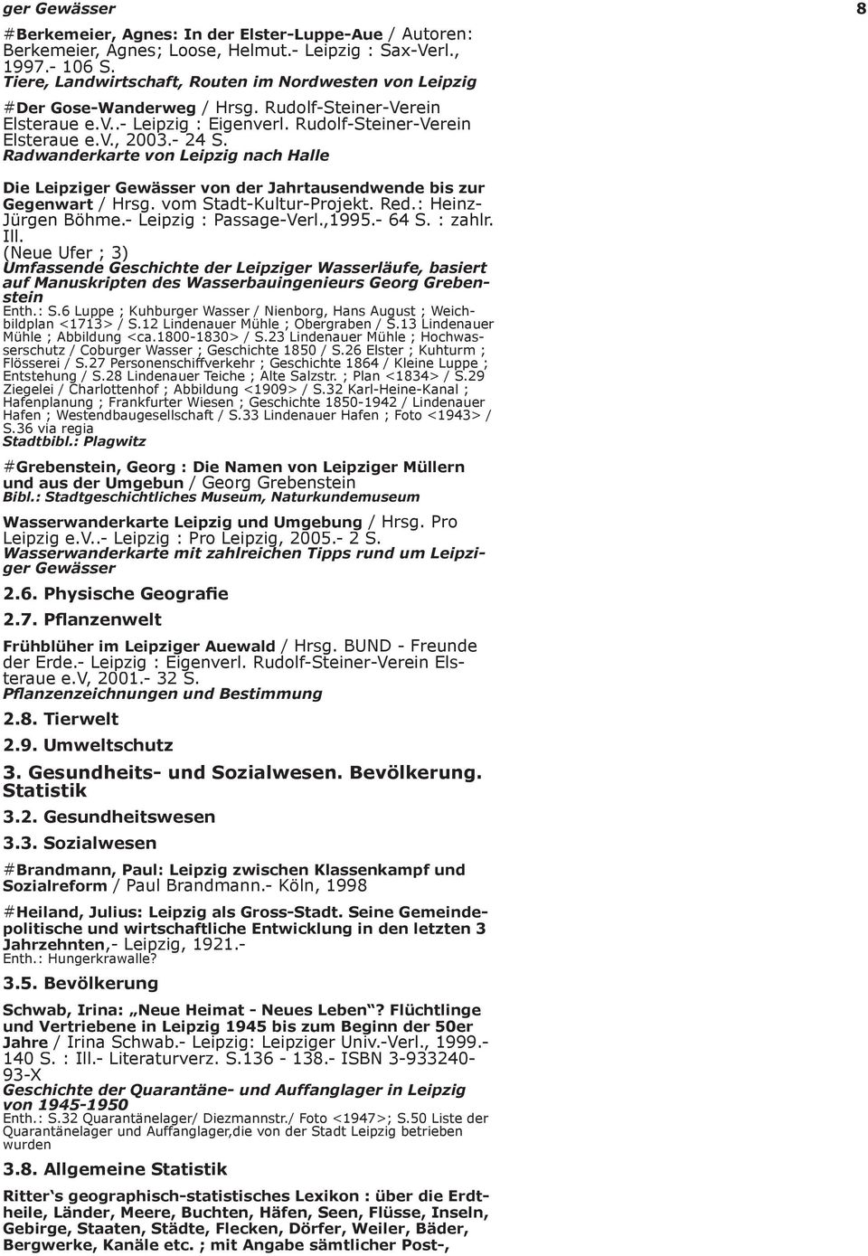 Radwanderkarte von Leipzig nach Halle 8 Die Leipziger Gewässer von der Jahrtausendwende bis zur Gegenwart / Hrsg. vom Stadt-Kultur-Projekt. Red.: Heinz- Jürgen Böhme.- Leipzig : Passage-Verl.,1995.