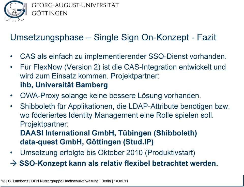 Projektpartner: ihb, Universität Bamberg OWA-Proxy solange keine bessere Lösung vorhanden. Shibboleth für Applikationen, die LDAP-Attribute benötigen bzw.