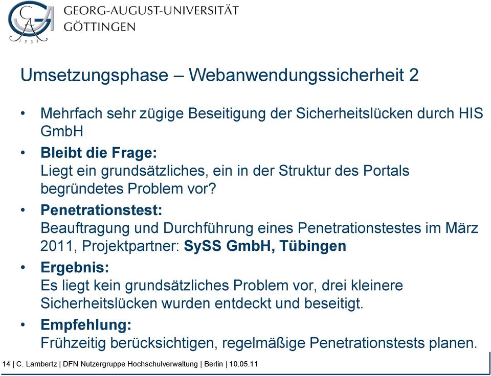 Penetrationstest: Beauftragung und Durchführung eines Penetrationstestes im März 2011, Projektpartner: SySS GmbH, Tübingen Ergebnis: Es liegt kein