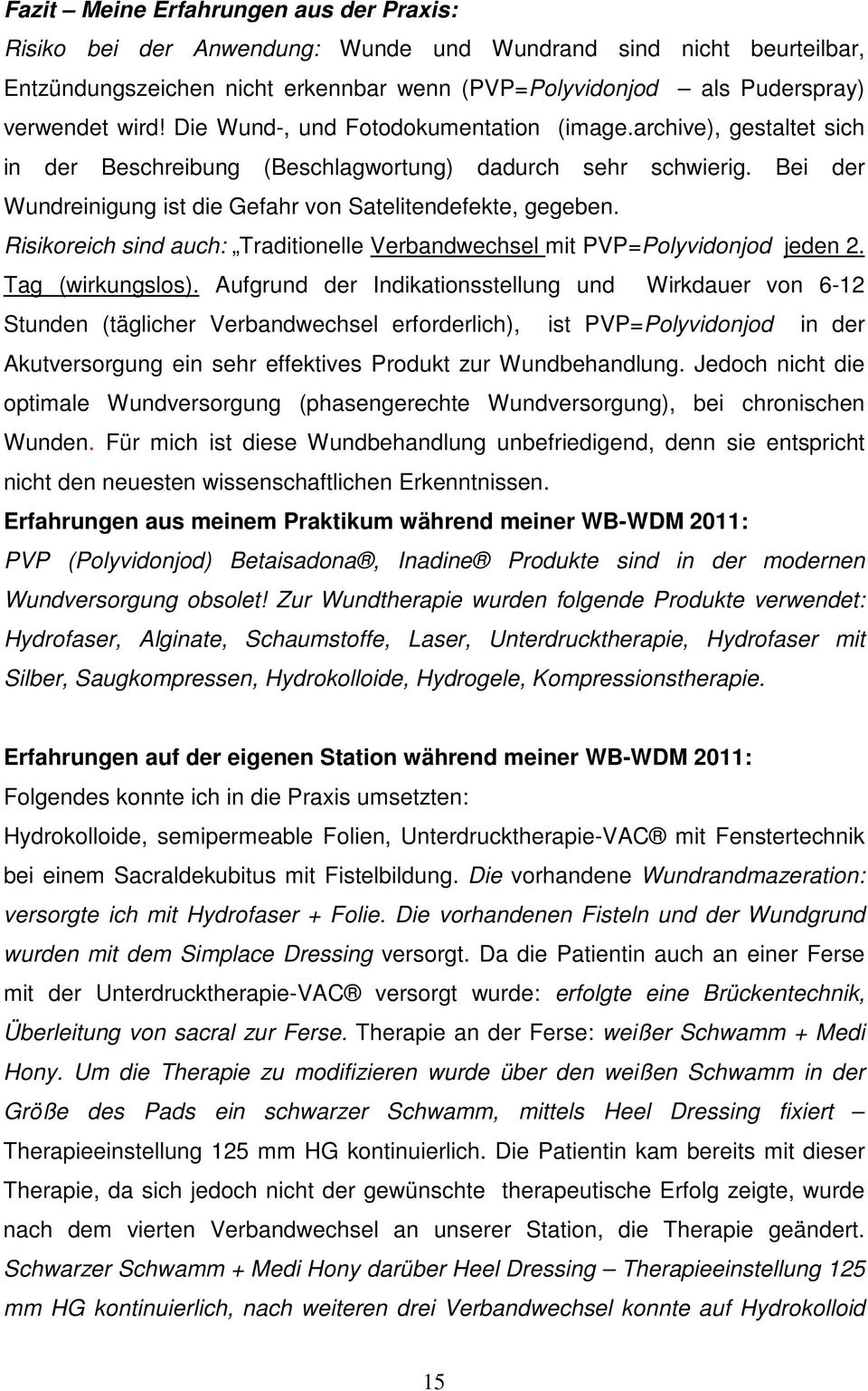 Risikoreich sind auch: Traditionelle Verbandwechsel mit PVP=Polyvidonjod jeden 2. Tag (wirkungslos).