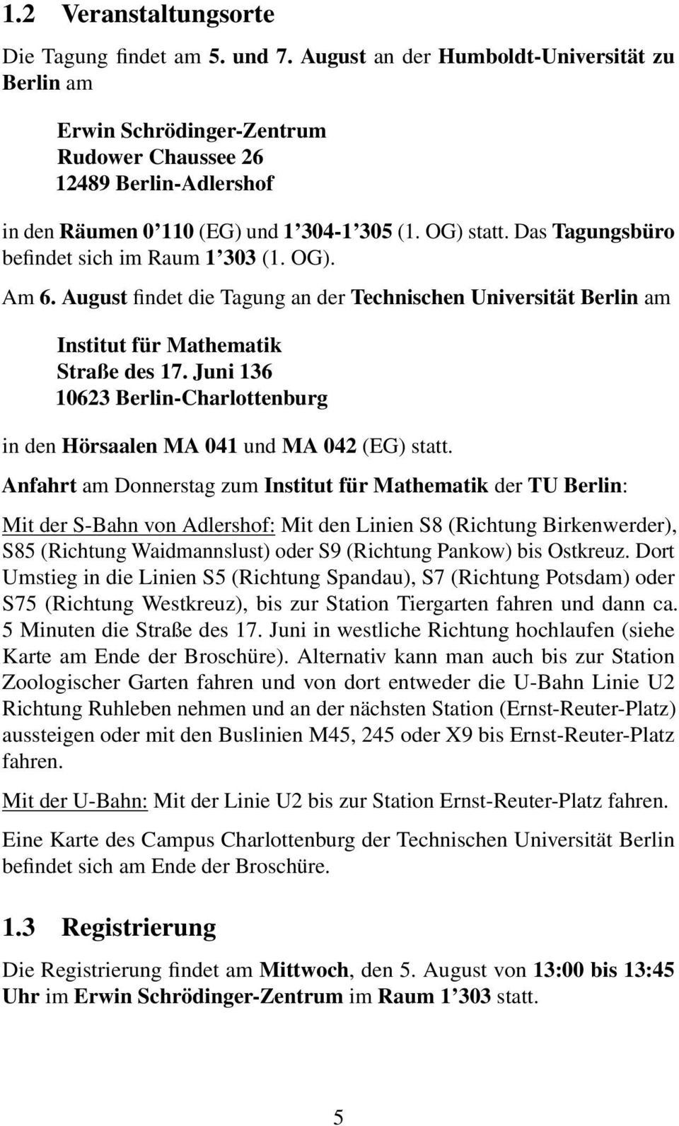 Das Tagungsbüro befindet sich im Raum 1 303 (1. OG). Am 6. August findet die Tagung an der Technischen Universität Berlin am Institut für Mathematik Straße des 17.