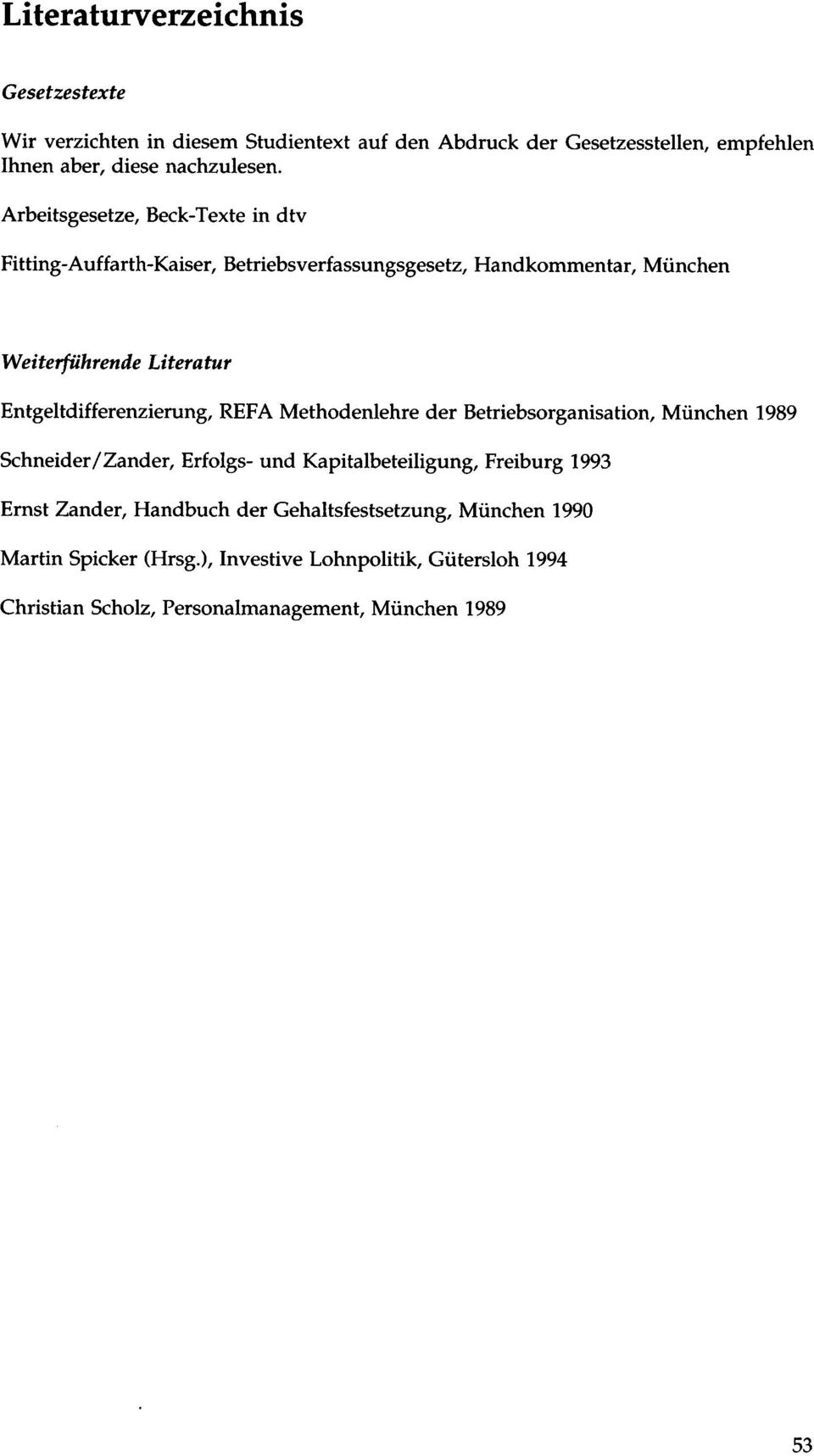 Entgeltdifferenzierung, REFA Methodenlehre der Betriebsorganisation, München 1989 Schneider/Zander, Erfolgs- und Kapitalbeteiligung, Freiburg 1993
