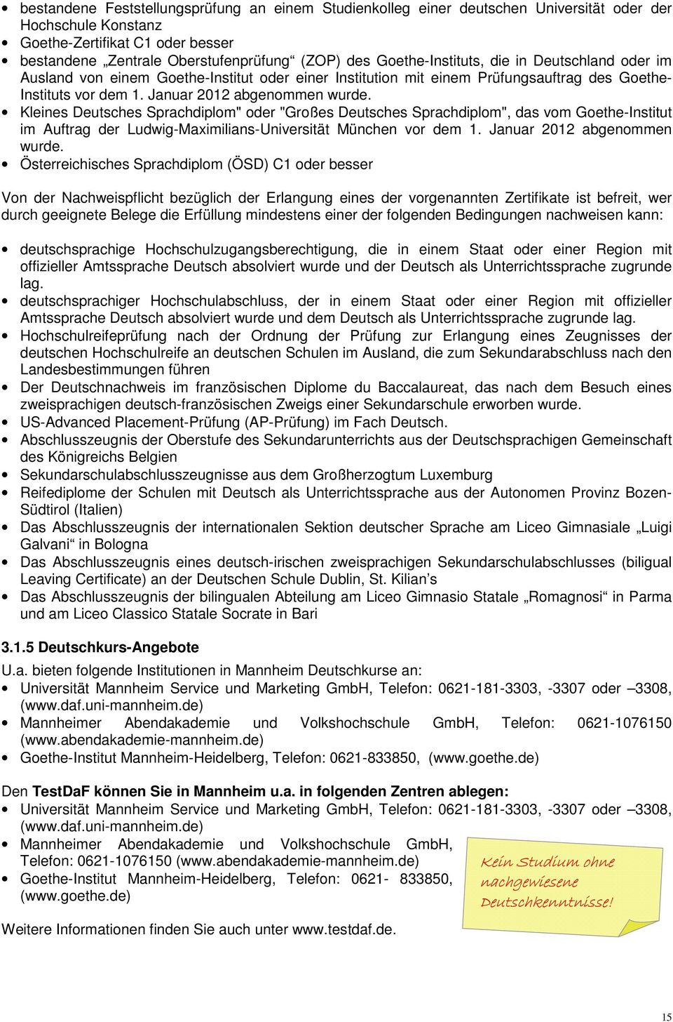 Kleines Deutsches Sprachdiplom" oder "Großes Deutsches Sprachdiplom", das vom Goethe-Institut im Auftrag der Ludwig-Maximilians-Universität München vor dem 1. Januar 2012 abgenommen wurde.