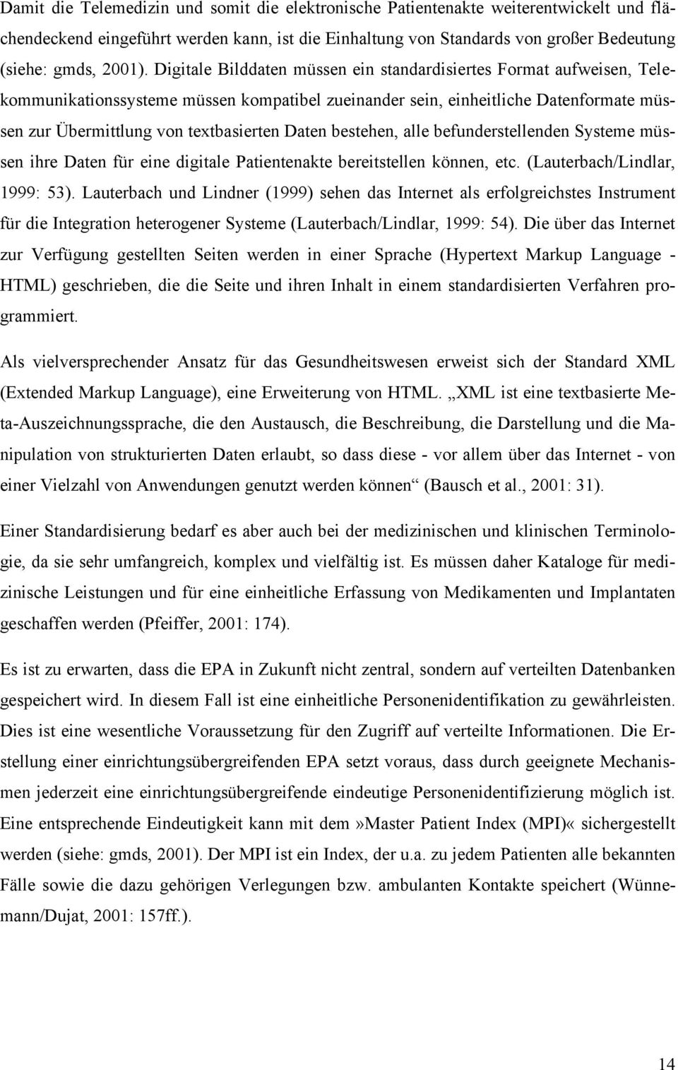 bestehen, alle befunderstellenden Systeme müssen ihre Daten für eine digitale Patientenakte bereitstellen können, etc. (Lauterbach/Lindlar, 1999: 53).