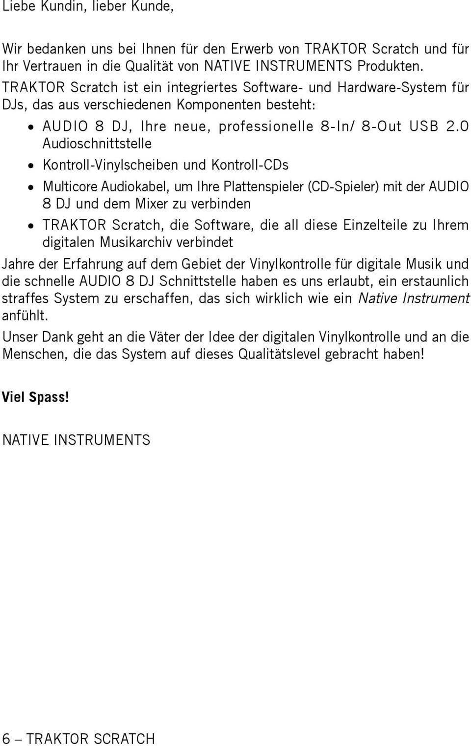 0 Audioschnittstelle Kontroll-Vinylscheiben und Kontroll-CDs Multicore Audiokabel, um Ihre Plattenspieler (CD-Spieler) mit der AUDIO 8 DJ und dem Mixer zu verbinden TRAKTOR Scratch, die Software, die