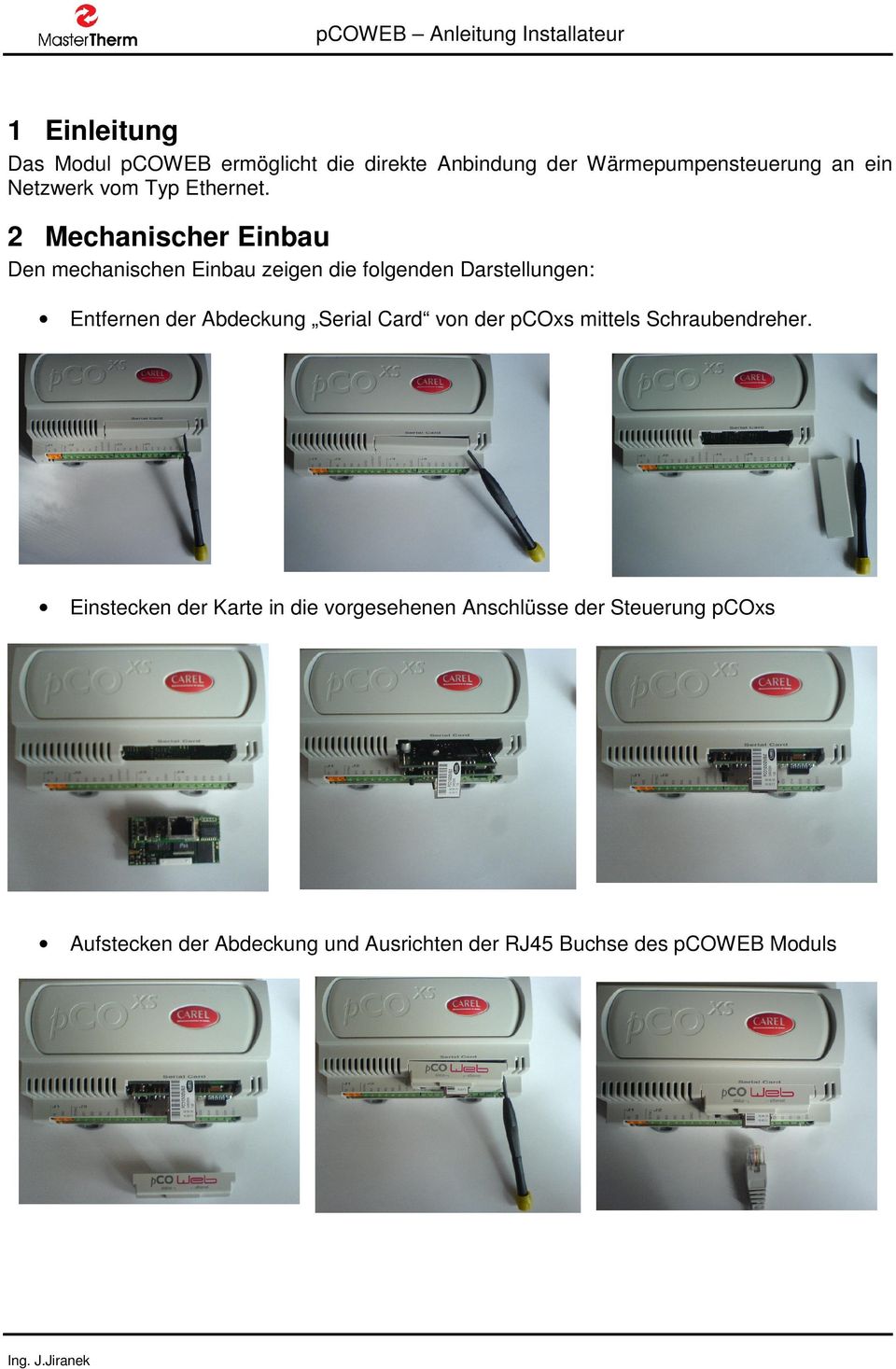 2 Mechanischer Einbau Den mechanischen Einbau zeigen die folgenden Darstellungen: Entfernen der Abdeckung Serial