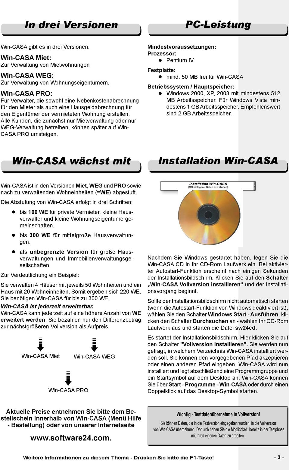 Alle Kunden, die zunächst nur Mietverwaltung oder nur WEG-Verwaltung betreiben, können später auf Win- CASA PRO umsteigen. Mindestvoraussetzungen: Prozessor: Pentium IV Festplatte: mind.