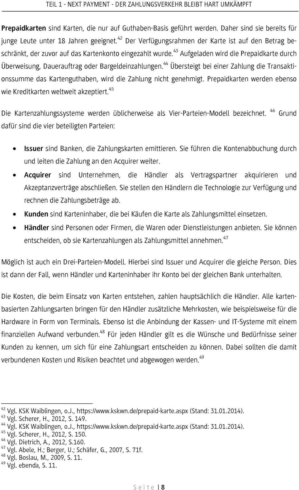 43 Aufgeladen wird die Prepaidkarte durch Überweisung, Dauerauftrag oder Bargeldeinzahlungen.