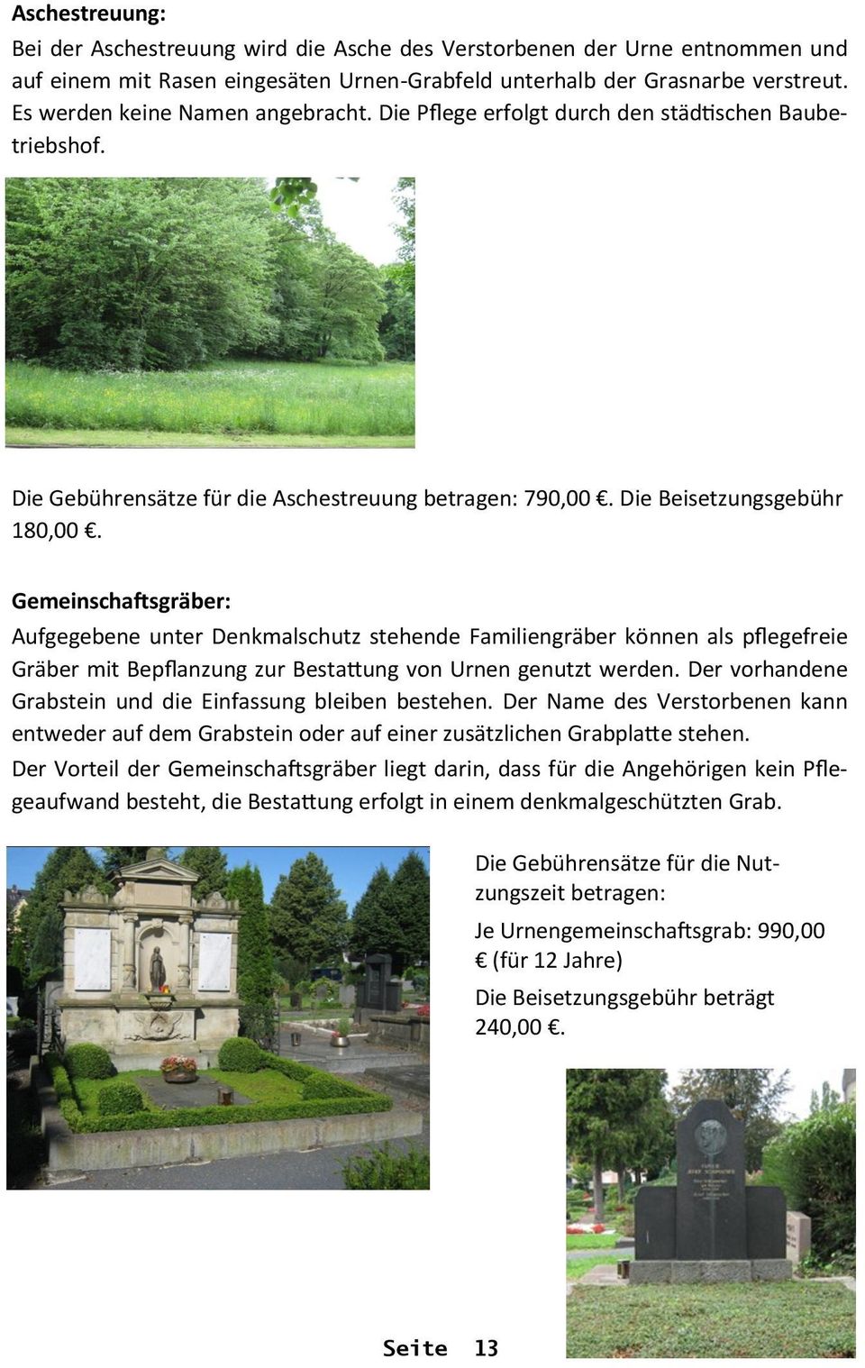 Gemeinschaftsgräber: Aufgegebene unter Denkmalschutz stehende Familiengräber können als pflegefreie Gräber mit Bepflanzung zur Bestattung von Urnen genutzt werden.