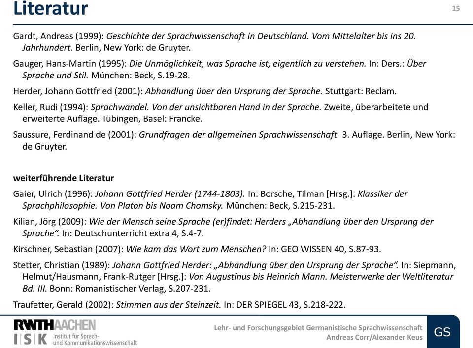 Herder, Johann Gottfried (2001): Abhandlung über den Ursprung der Sprache. Stuttgart: Reclam. Keller, Rudi (1994): Sprachwandel. Von der unsichtbaren Hand in der Sprache.
