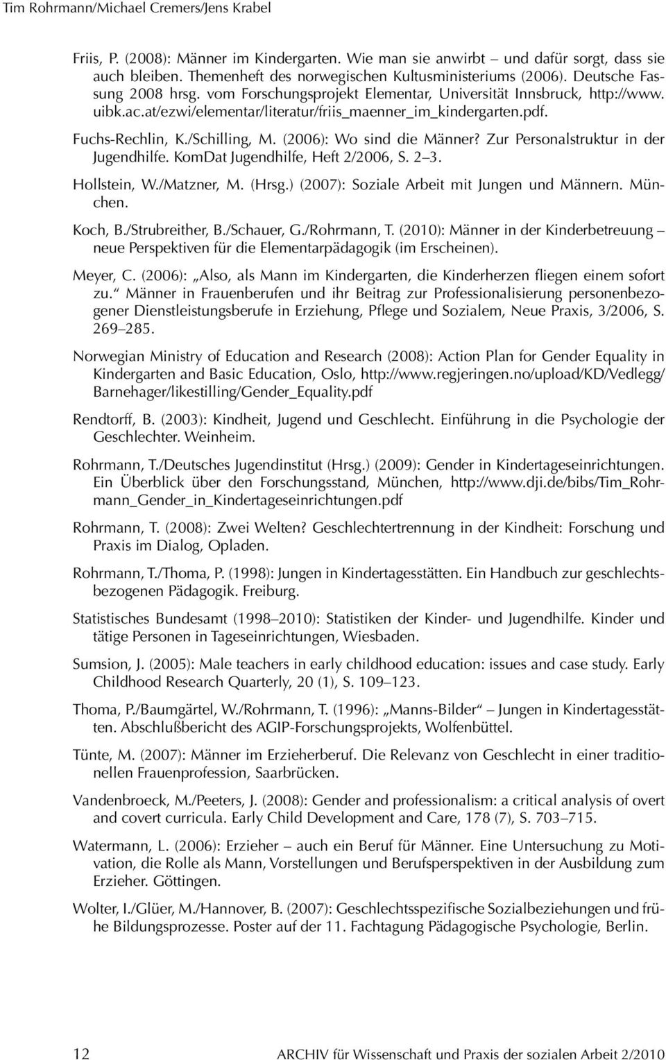 (2006): Wo sind die Männer? Zur Personalstruktur in der Jugendhilfe. KomDat Jugendhilfe, Heft 2/2006, S. 2 3. Hollstein, W./Matzner, M. (Hrsg.) (2007): Soziale Arbeit mit Jungen und Männern. München.