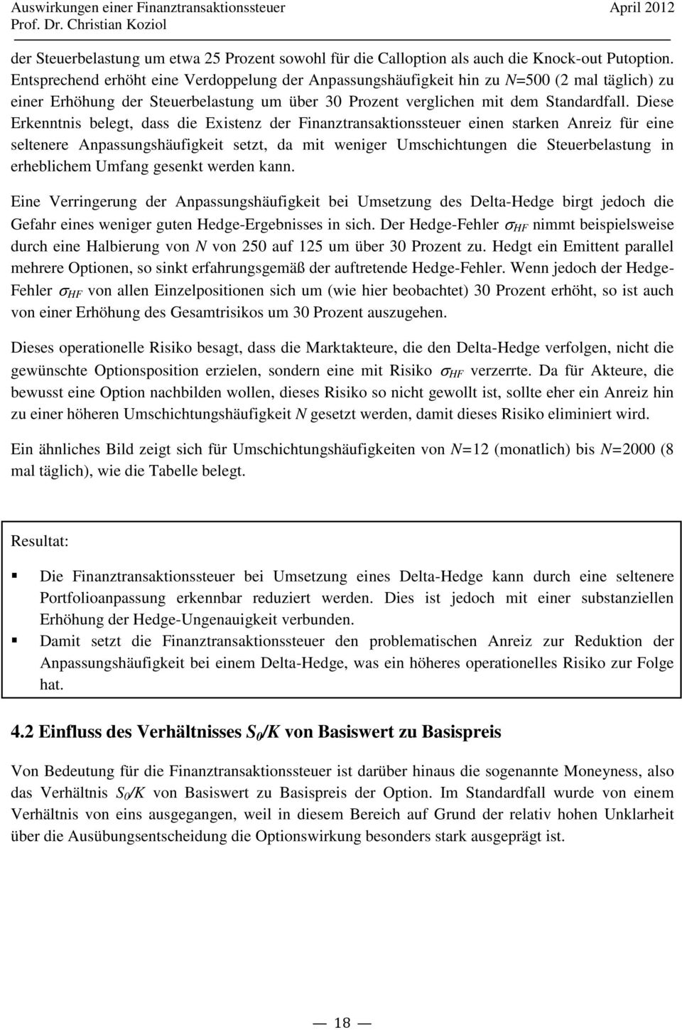 Diese Erkenntnis belegt, dass die Existenz der Finanztransaktionssteuer einen starken Anreiz für eine seltenere Anpassungshäufigkeit setzt, da mit weniger Umschichtungen die Steuerbelastung in