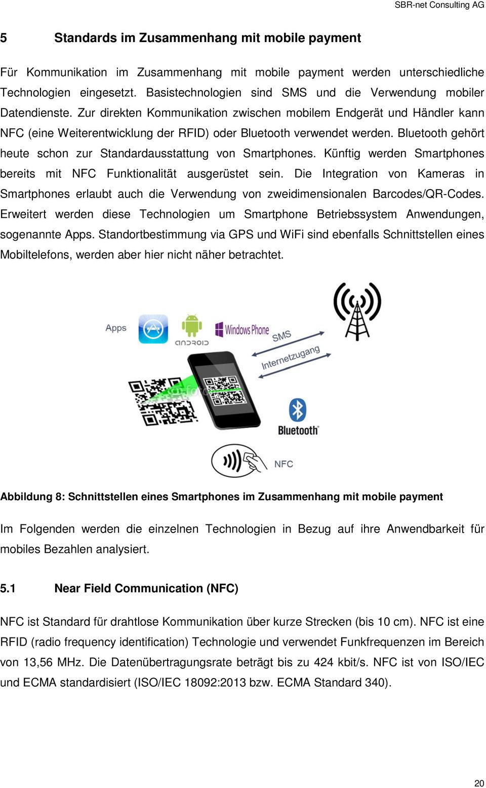 Zur direkten Kommunikation zwischen mobilem Endgerät und Händler kann NFC (eine Weiterentwicklung der RFID) oder Bluetooth verwendet werden.