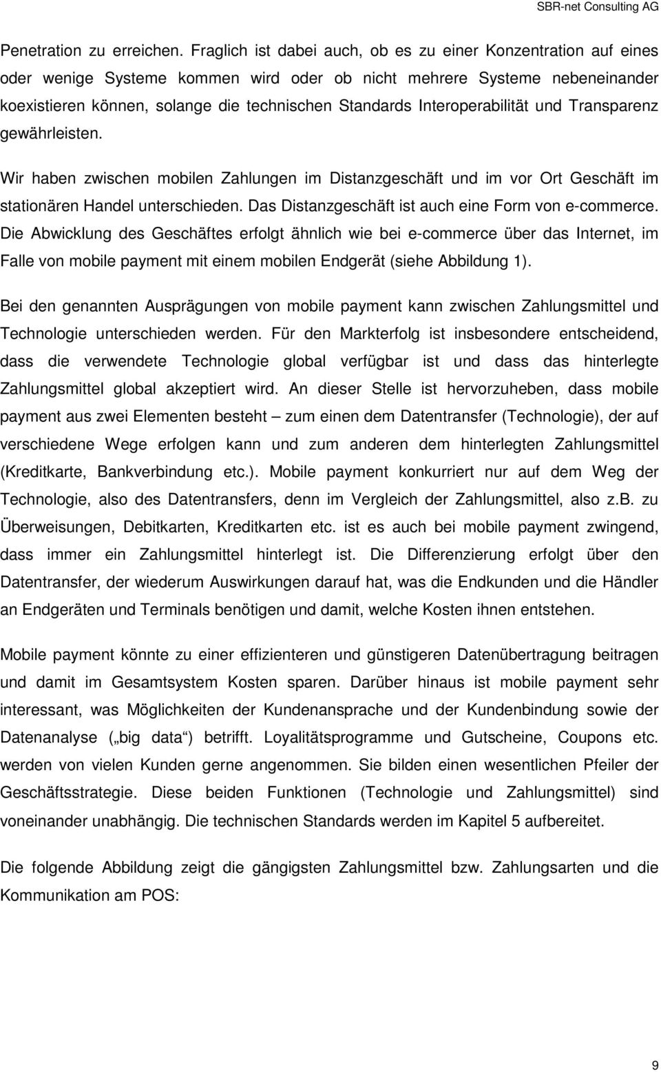 Interoperabilität und Transparenz gewährleisten. Wir haben zwischen mobilen Zahlungen im Distanzgeschäft und im vor Ort Geschäft im stationären Handel unterschieden.