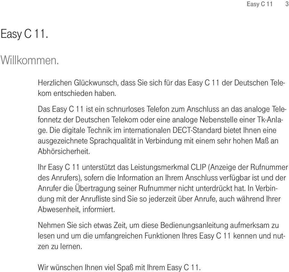 Die digitale Technik im internationalen DECT-Standard bietet Ihnen eine ausgezeichnete Sprachqualität in Verbindung mit einem sehr hohen Maß an Abhörsicherheit.