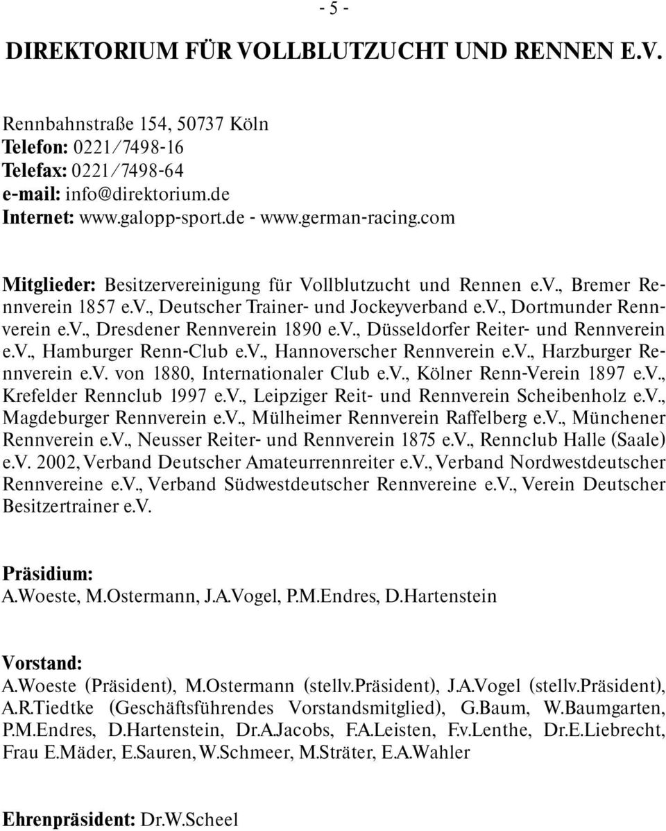 v., Düsseldorfer Reiter- und Rennverein e.v., Hamburger Renn-Club e.v., Hannoverscher Rennverein e.v., Harzburger Rennverein e.v. von 1880, Internationaler Club e.v., Kölner Renn-Verein 1897 e.v., Krefelder Rennclub 1997 e.