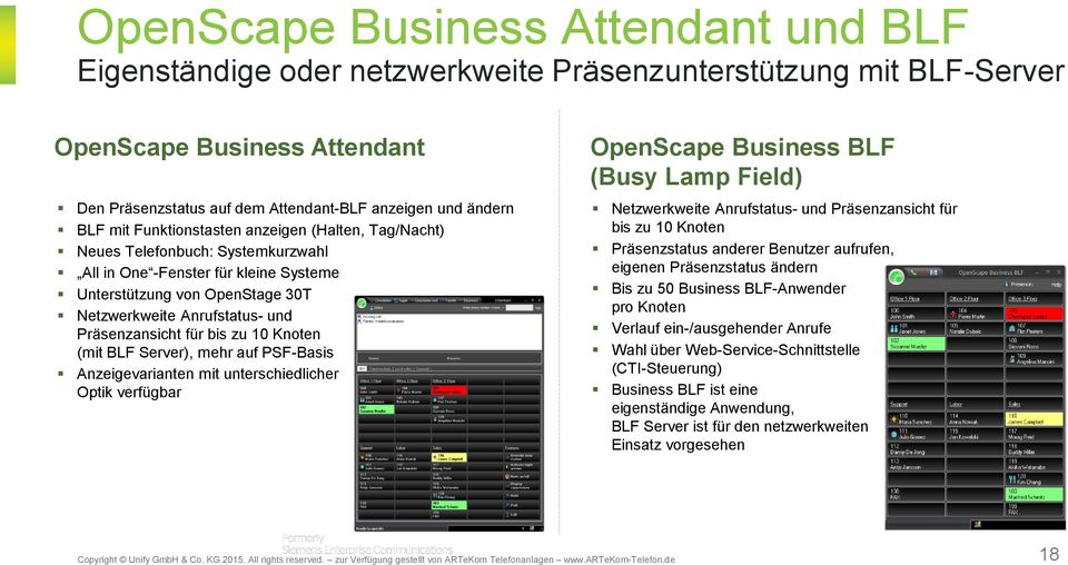 für bis zu 10 Knoten (mit BLF Server), mehr auf PSF-Basis Anzeigevarianten mit unterschiedlicher Optik verfügbar OpenScape Business BLF (Busy Lamp Field) Netzwerkweite Anrufstatus- und Präsenzansicht