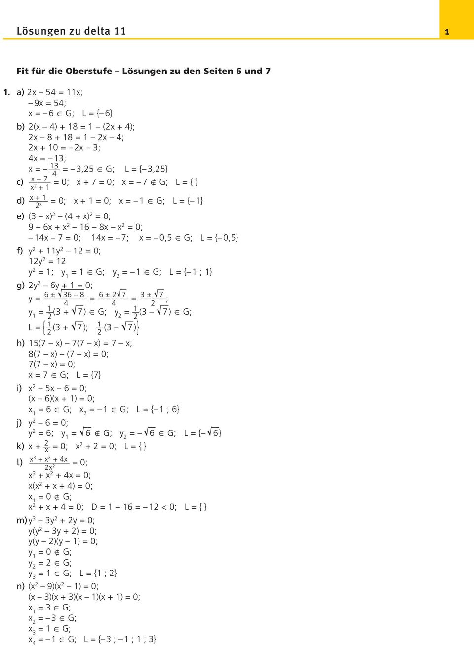 = 0; 4 7 = 0; 4 = 7; = 0, X G; L = { 0,} f) + = 0; = = ; = X G; = X G; L = { ; } g) 6 + = 0; = 6 ± 6 8 = 6 ± 7 = ± 7 ; 4 4 = ( + 7 ) X G; = ( 7 ) X G; L = { ( + 7 ); ( 7 ) } h) (7 ) 7(7 ) = 7 ; 8(7 )